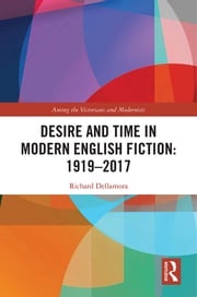 Desire and Time in Modern English Fiction: 1919-2017 Richard Dellamora