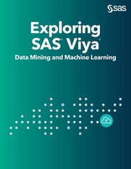 Exploring SAS Viya: Data Mining and Machine Learning