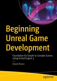 Beginning Unreal Game Development: Foundation for Simple to Complex Games Using Unreal Engine 4 Begi