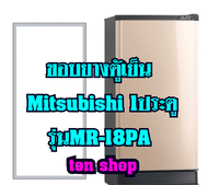 ขอบยางตู้เย็น Mitsubishi 1ประตู รุ่นMR-18PA