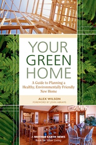 Your Green Home: A Guide to Planning a Healthy, Environmentally Friendly, New Home (Mother Earth New