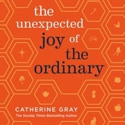 The Unexpected Joy of the Ordinary Catherine Gray