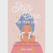 Skin Care for Your Soul: Using the Korean Skin Care Routine for Self Care and Inner Peace