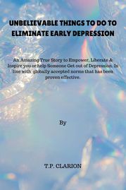 UNBELIEVABLE THINGS TO DO TO ELIMINATE EARLY DEPRESSION. Clarion T.P.