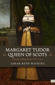 Margaret Tudor, Queen of Scots Sarah-Beth Watkins