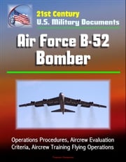 21st Century U.S. Military Documents: Air Force B-52 Bomber - Operations Procedures, Aircrew Evaluation Criteria, Aircrew Training Flying Operations Progressive Management