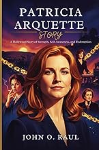 PATRICIA ARQUETTE STORY: A Hollywood Story of Strength, Self-Awareness, and Redemption