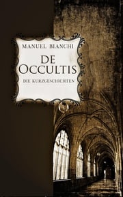 de occultis - Die Kurzgeschichten Manuel Bianchi