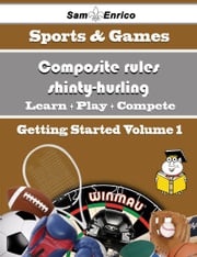 A Beginners Guide to Composite rules shinty-hurling (Volume 1) Lilian Kaminski