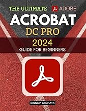 The Ultimate Adobe Acrobat DC Pro 2024 Guide for Beginners: Master PDF Creation, Editing, and Automa