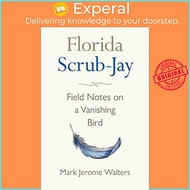 Sách - Florida Scrub-Jay - Field Notes on a Vanishing Bird by Mark Jerome Walters (UK edition, hardc