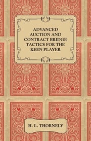 Advanced Auction and Contract Bridge Tactics for the Keen Player H. L. Thornely