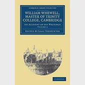 William Whewell, D.D., Master of Trinity College, Cambridge: An Account of His Writings; With Selections from His Literary and Scientific Corresponden