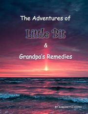 The Adventures Of Little Bit &amp; Grandpa’s Remedies Margaretta Cooper
