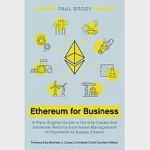 Ethereum for Business: A Plain-English Guide to the Use Cases That Generate Returns from Asset Management to Payments to Supply Chains