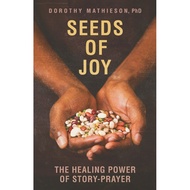Seeds of Joy: The Healing Power of Story-Prayer by Mathieson, Dorothy | Paperback |  | 9780998366500