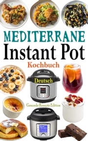 Mediterrane Instant Pot Kochbuch Deutsch Gesunde Rezepte Edition