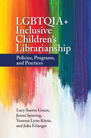 LGBTQIA+ Inclusive Children's Librarianship Lucy Santos Green