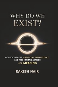 Why Do We Exist?: Consciousness, Artificial Intelligence, and Human Search for Meaning (THE GREAT QU