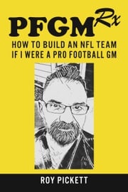 PFGMRx: How To Build An NFL Team If I Were A Pro Football GM Roy Pickett