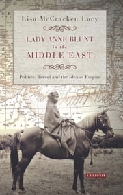 Lady Anne Blunt in the Middle East Lisa McCracken Lacy