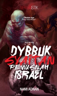 (GALERI ILMU) NOVEL FIKSYEN SERAMISTIK PURIS - DYBBUK: SYAITAN PEMUSNAH ISRAEL - Nami Adnan [AY600]
