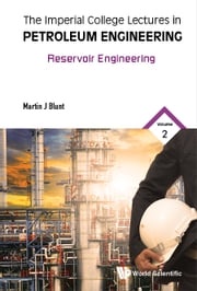 Imperial College Lectures In Petroleum Engineering, The - Volume 2: Reservoir Engineering Martin Blunt