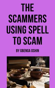THE SCAMMERS USING SPELL TO SCAM Gbenga Oshin
