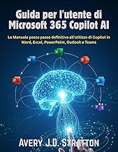 Guida per l'utente di Microsoft 365 Copilot AI: La Manuale passo passo definitiva all'utilizzo di Co