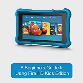 A Beginners Guide to Using Kindle Fire Hd Kids Edition