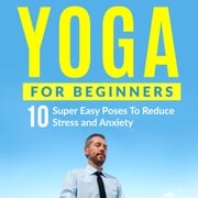 Yoga For Beginners: 10 Super Easy Poses To Reduce Stress and Anxiety Peter Cook
