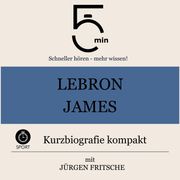 LeBron James: Kurzbiografie kompakt 5 Minuten