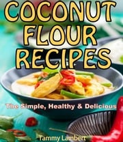 Scrumptious Coconut Flour Recipes Quick, Easy and Delicious Recipes! Tammy Lambert