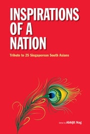 Inspirations Of A Nation: Tribute To 25 Singaporean South Asians Abhijit Nag