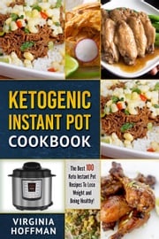 Ketogenic Instant Pot Cookbook: The best 100 Keto Instant Pot Recipes To Lose Weight and Being Healthy! Virginia Hoffman