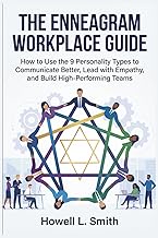 THE ENNEAGRAM WORKPLACE GUIDE: How to Use the 9 Personality Types to Communicate Better, Lead with E