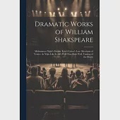 Dramatic Works of William Shakspeare: Midsummer-Night’s Dream. Love’s Labor’s Lost. Merchant of Venice. As Y@u Like It. All’s Well That Ends Well. Tam