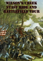 Wilson’s Creek Staff Ride And Battlefield Tour [Illustrated Edition] Major George E. Knapp