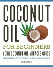 Coconut Oil for Beginners - Your Coconut Oil Miracle Guide Rockridge Press