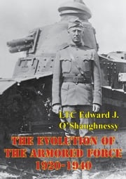 The Evolution Of The Armored Force, 1920-1940 LTC Edward J. O’Shaughnessy Jr.