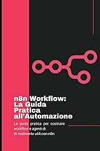 n8n Workflow: La guida pratica all’automazione: La guida pratica per costruire workflow e agenti IA 