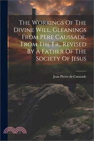 67153.The Workings Of The Divine Will, Gleanings From Père Caussade, From The Fr., Revised By A Father Of The Society Of Jesus