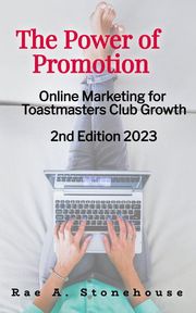 The Power of Promotion! Online Marketing For Toastmasters Club Growth 2nd Edition Rae A. Stonehouse