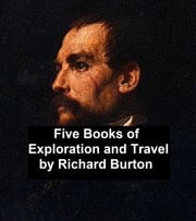 Exploration and Travel: five books by Richard Burton Richard Burton