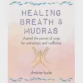 Healing Breath and Mudras: Channel the Power of Yoga for Connection and Wellbeing
