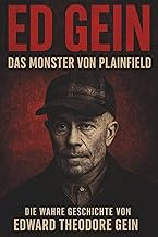 Ed Gein - Das Monster von Plainfield: Die wahre Geschichte von Edward Theodore Gein