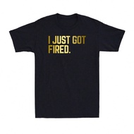 I Just Got Fired From My Job Sad Job Loser Sarcastic Saying Men's T-Shirt