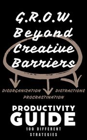 Grow Beyond Creative Barriers G.R.O.W. Productivity Guide Valencia D Clay
