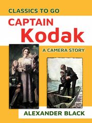 Captain Kodak A Camera Story Alexander Black