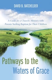 Pathways to the Waters of Grace David B. Batchelder